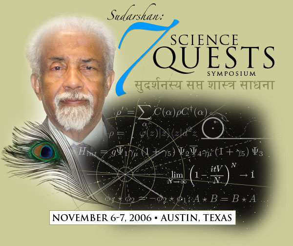 Sudarshan: Seven Science Quests, A Symposium. November 6-7, 2006, Austin, Texas